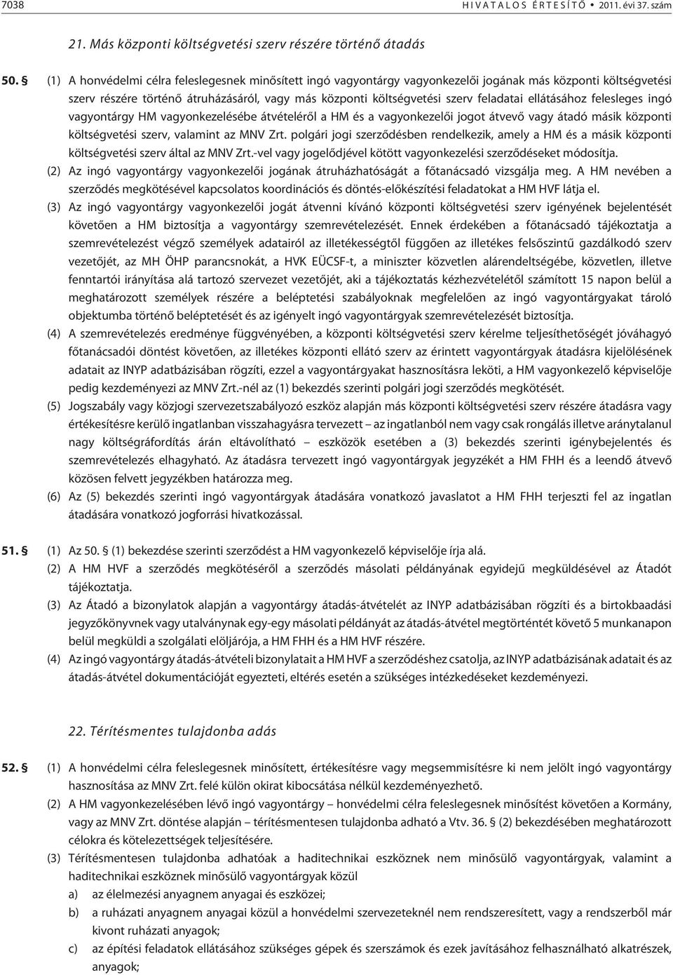 ellátásához felesleges ingó vagyontárgy HM vagyonkezelésébe átvételérõl a HM és a vagyonkezelõi jogot átvevõ vagy átadó másik központi költségvetési szerv, valamint az MNV Zrt.