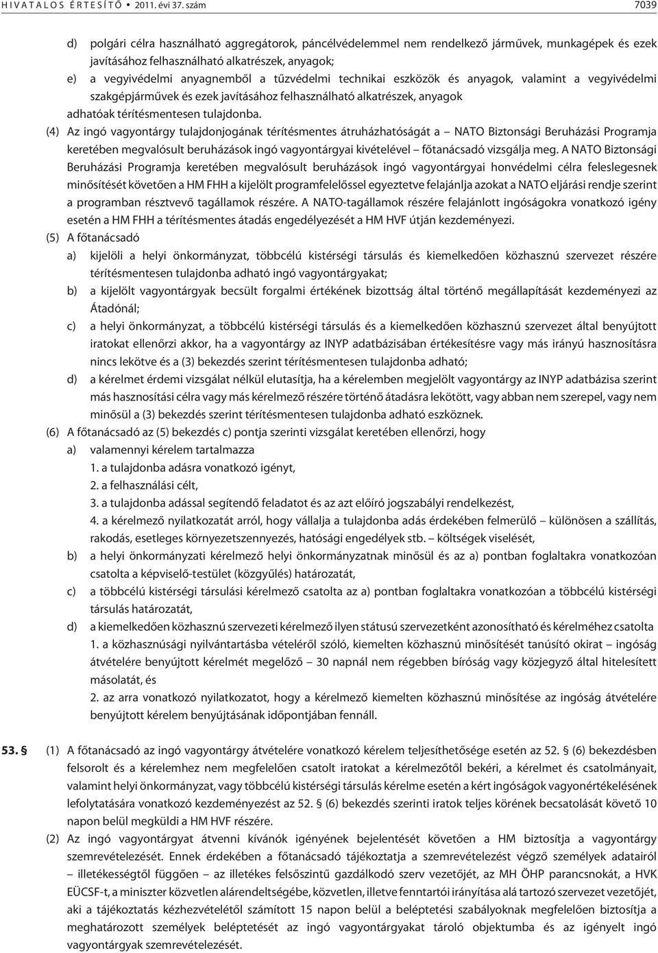 tûzvédelmi technikai eszközök és anyagok, valamint a vegyivédelmi szakgépjármûvek és ezek javításához felhasználható alkatrészek, anyagok adhatóak térítésmentesen tulajdonba.