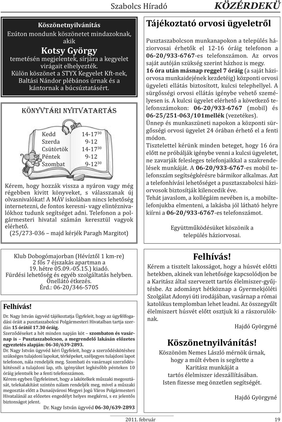 KÖNYVTÁRI NYITVATARTÁS Kedd 14-17 30 Szerda 9-12 Csütörtök 14-17 30 Péntek 9-12 Szombat 9-12 30 Kérem, hogy hozzák vissza a nyáron vagy még régebben kivitt könyveket, s válasszanak új olvasnivalókat!