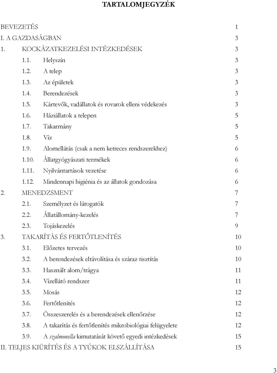 11. Nyilvántartások vezetése 6 1.12. Mindennapi higiénia és az állatok gondozása 6 2. MENEDZSMENT 7 2.1. Személyzet és látogatók 7 2.2. Állatállomány-kezelés 7 2.3. Tojáskezelés 9 3.