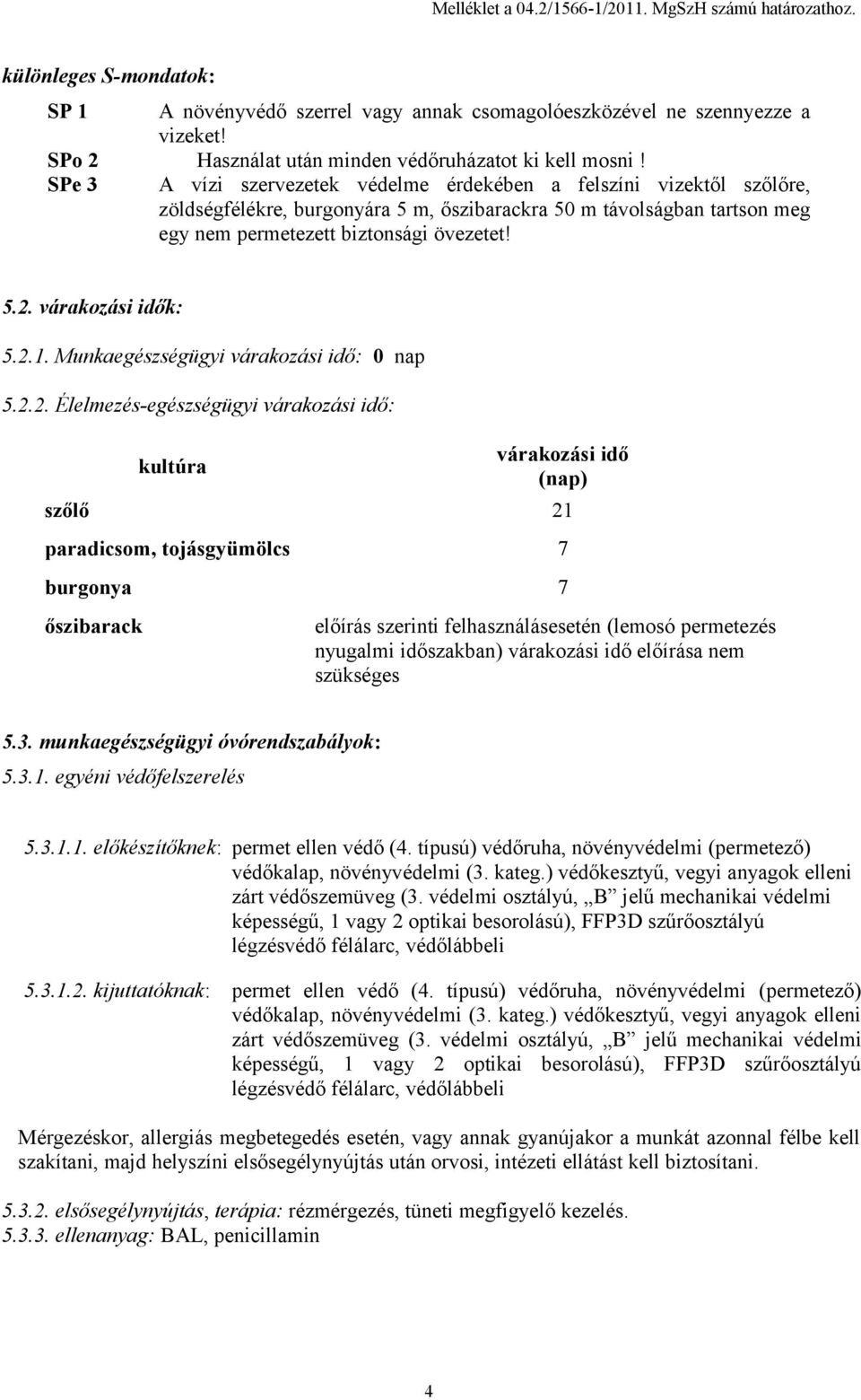 SPe 3 A vízi szervezetek védelme érdekében a felszíni vizektől szőlőre, zöldségfélékre, burgonyára 5 m, őszibarackra 50 m távolságban tartson meg egy nem permetezett biztonsági övezetet! 5.2.