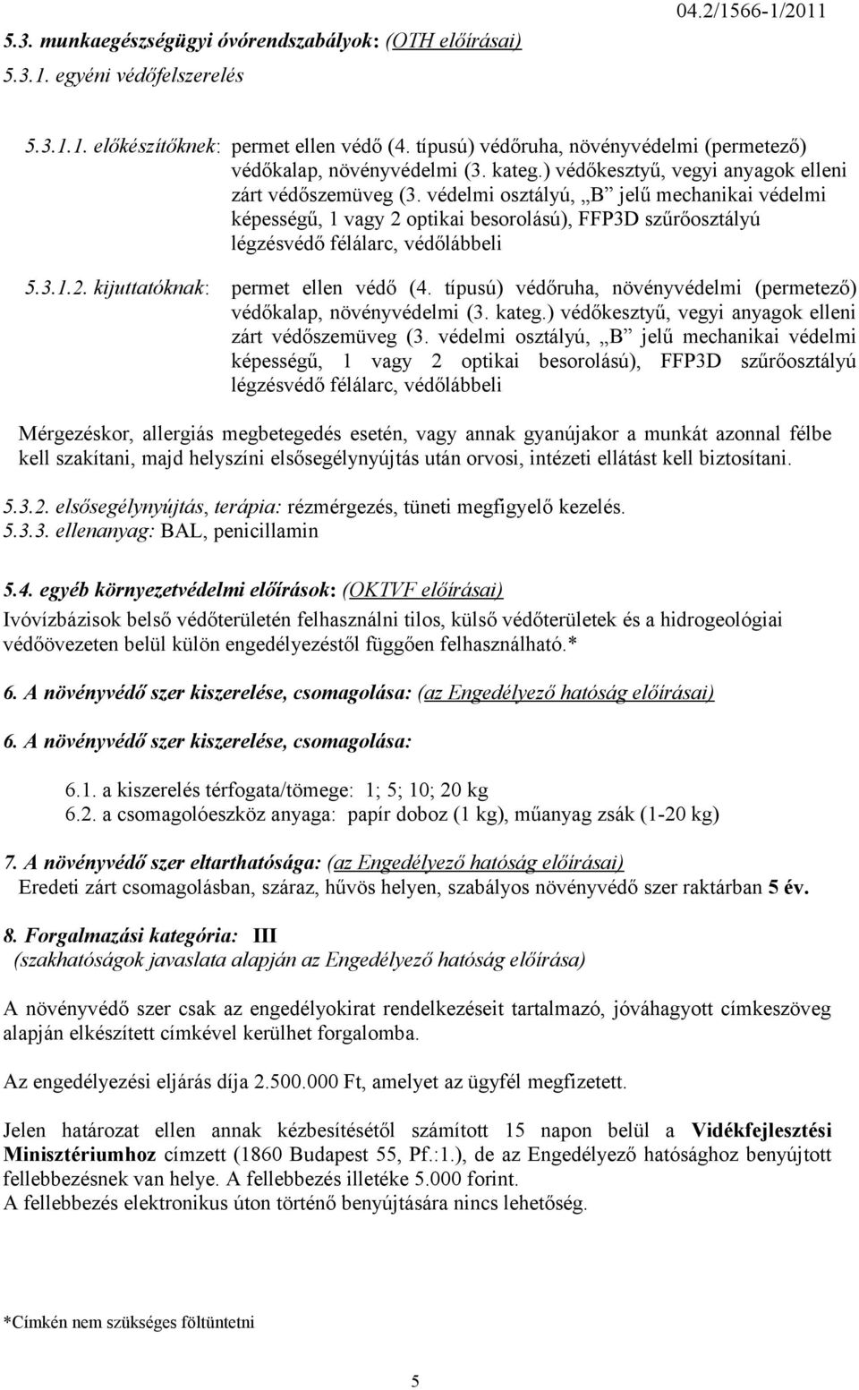 védelmi osztályú, B jelű mechanikai védelmi képességű, 1 vagy 2 optikai besorolású), FFP3D szűrőosztályú légzésvédő félálarc, védőlábbeli 5.3.1.2. kijuttatóknak: permet ellen védő (4.