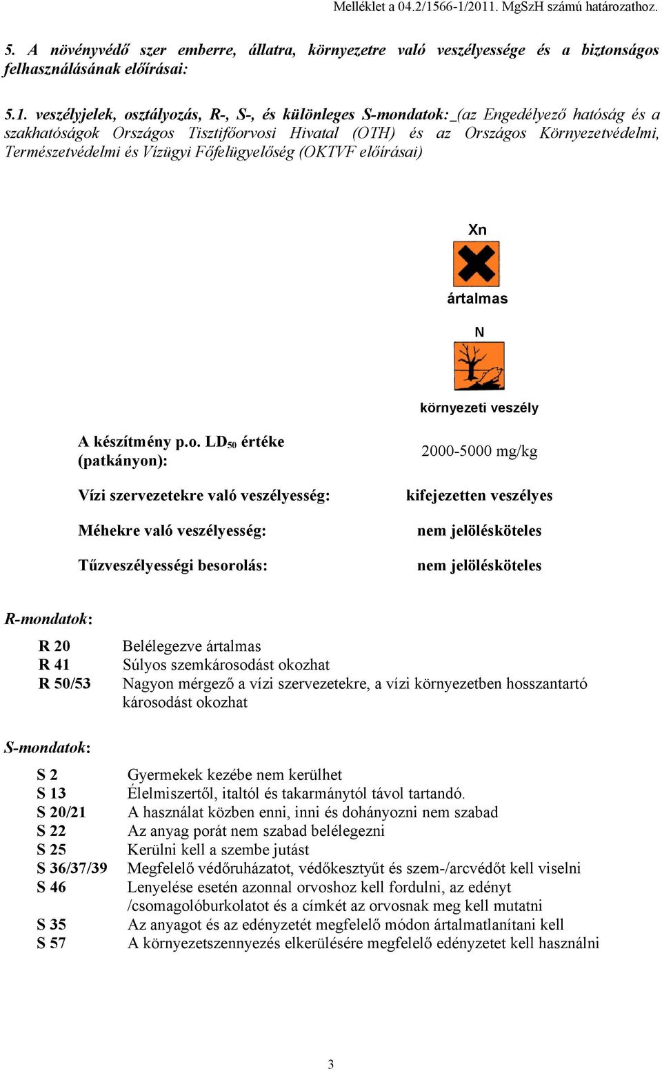 különleges S-mondatok: (az Engedélyező hatóság és a szakhatóságok Országos Tisztifőorvosi Hivatal (OTH) és az Országos Környezetvédelmi, Természetvédelmi és Vízügyi Főfelügyelőség (OKTVF előírásai)