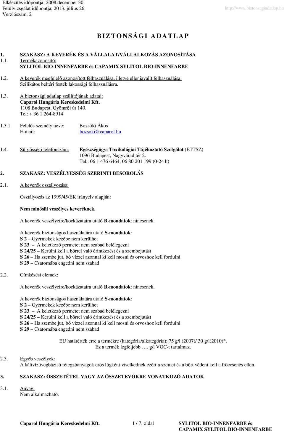 A biztonsági adatlap szállítójának adatai: 1108 Budapest, Gyömrői út 140. Tel: + 36 1 264-8914 1.3.1. Felelős személy neve: Bozsóki Ákos E-mail: bozsoki@caparol.hu 1.4. Sürgősségi telefonszám: Egészségügyi Toxikológiai Tájékoztató Szolgálat (ETTSZ) 1096 Budapest, Nagyvárad tér 2.