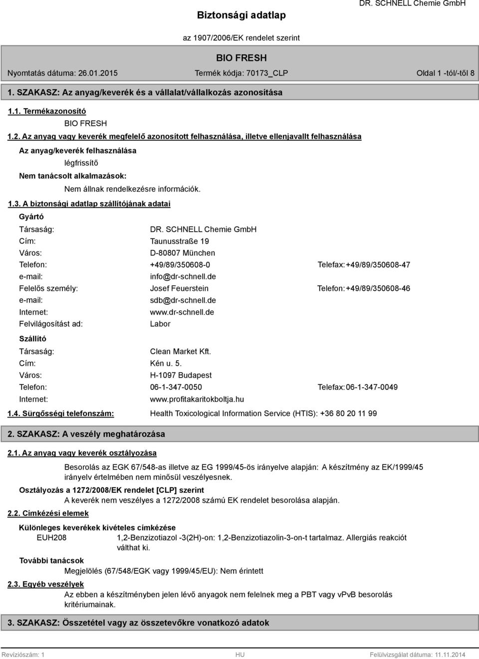 A biztonsági adatlap szállítójának adatai Gyártó Társaság: Cím: Város: Taunusstraße 19 D-80807 München Telefon: +49/89/350608-0 Telefax: +49/89/350608-47 e-mail: info@dr-schnell.