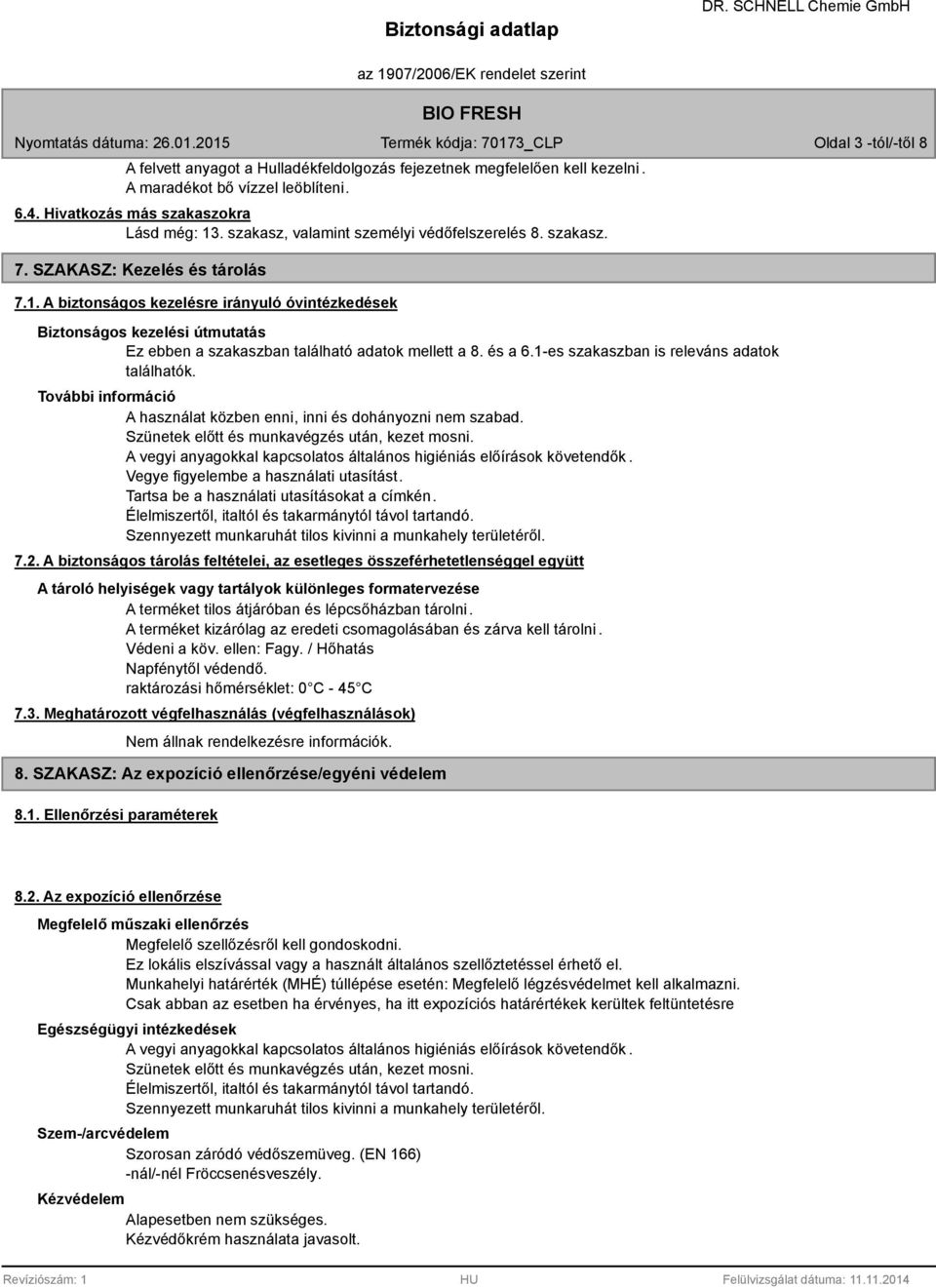 A biztonságos kezelésre irányuló óvintézkedések Biztonságos kezelési útmutatás Ez ebben a szakaszban található adatok mellett a 8. és a 6.1-es szakaszban is releváns adatok találhatók.