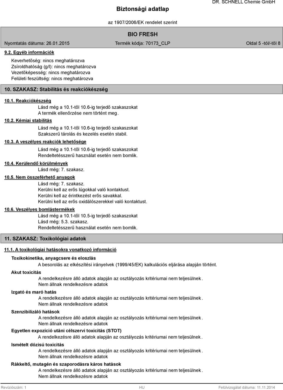 A veszélyes reakciók lehetősége Lásd még a 10.1-től 10.6-ig terjedő szakaszokat Rendeltetésszerű használat esetén nem bomlik. 10.4. Kerülendő körülmények Lásd még: 7. szakasz. 10.5.