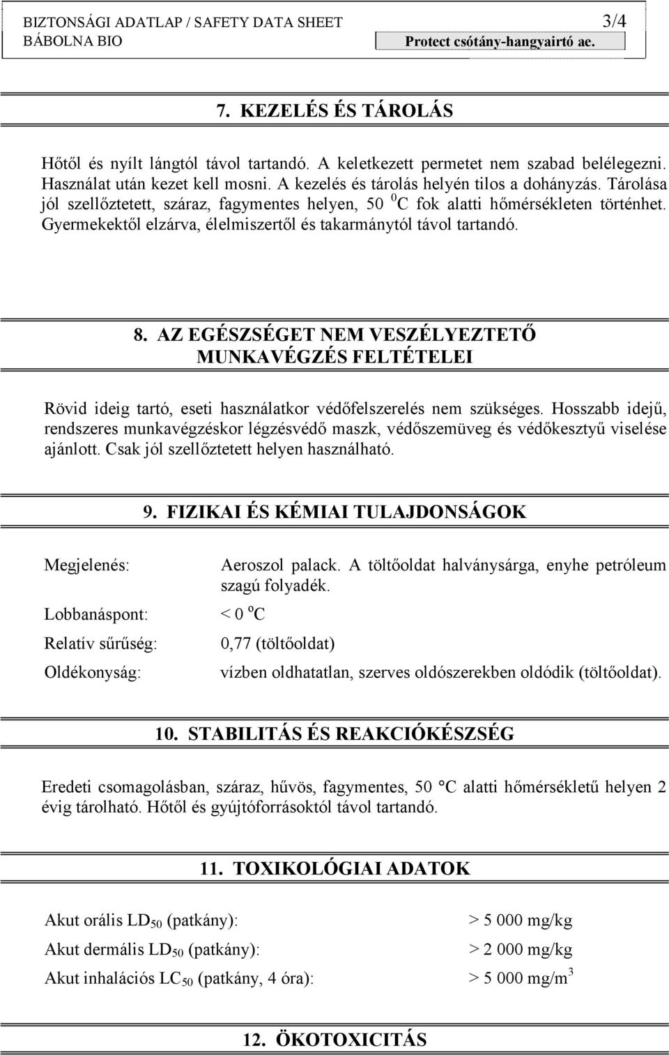 Gyermekektől elzárva, élelmiszertől és takarmánytól távol tartandó. 8. AZ EGÉSZSÉGET NEM VESZÉLYEZTETŐ MUNKAVÉGZÉS FELTÉTELEI Rövid ideig tartó, eseti használatkor védőfelszerelés nem szükséges.