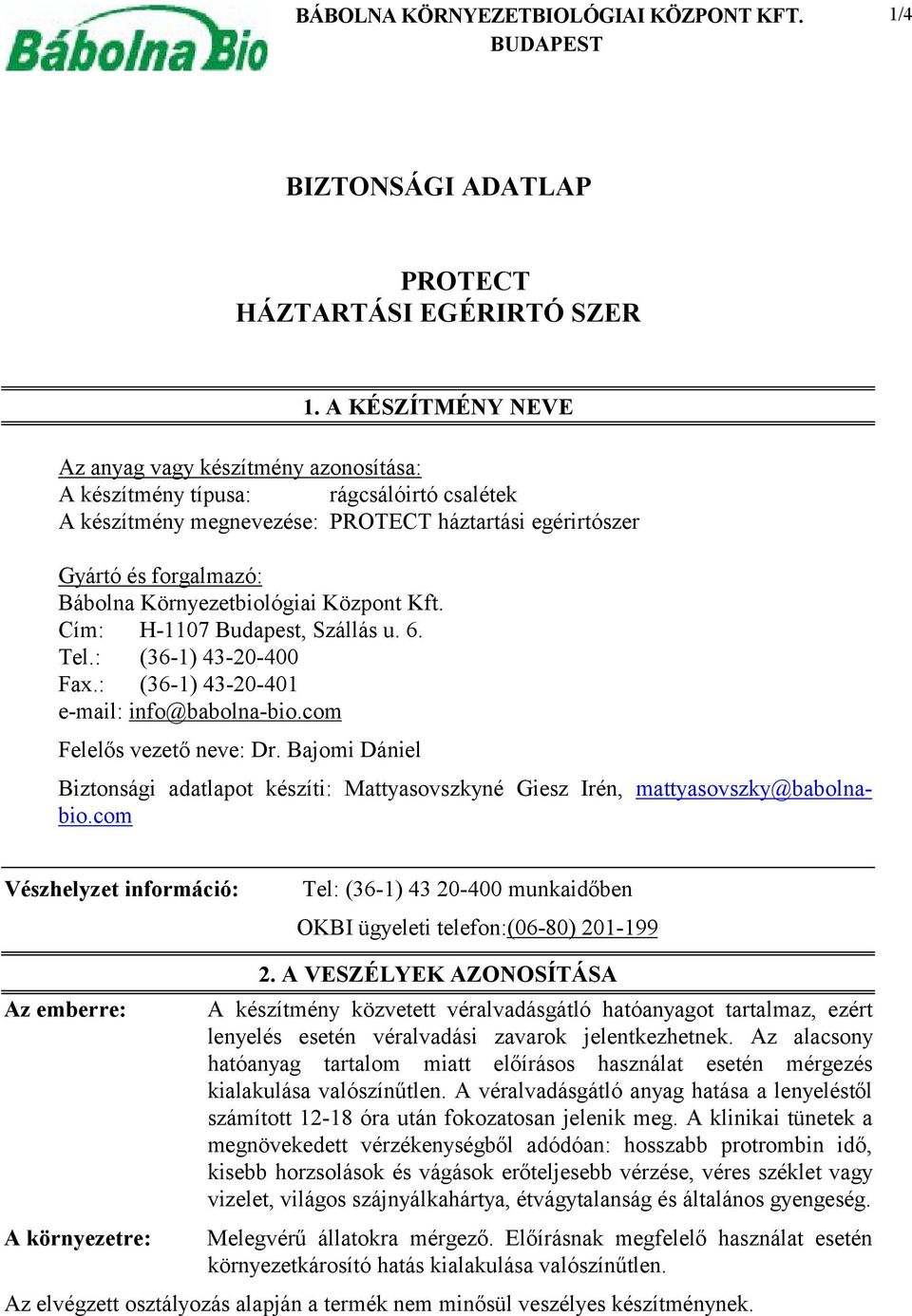 Környezetbiológiai Központ Kft. Cím: H-1107 Budapest, Szállás u. 6. Tel.: (36-1) 43-20-400 Fax.: (36-1) 43-20-401 e-mail: info@babolna-bio.com Felelős vezető neve: Dr.