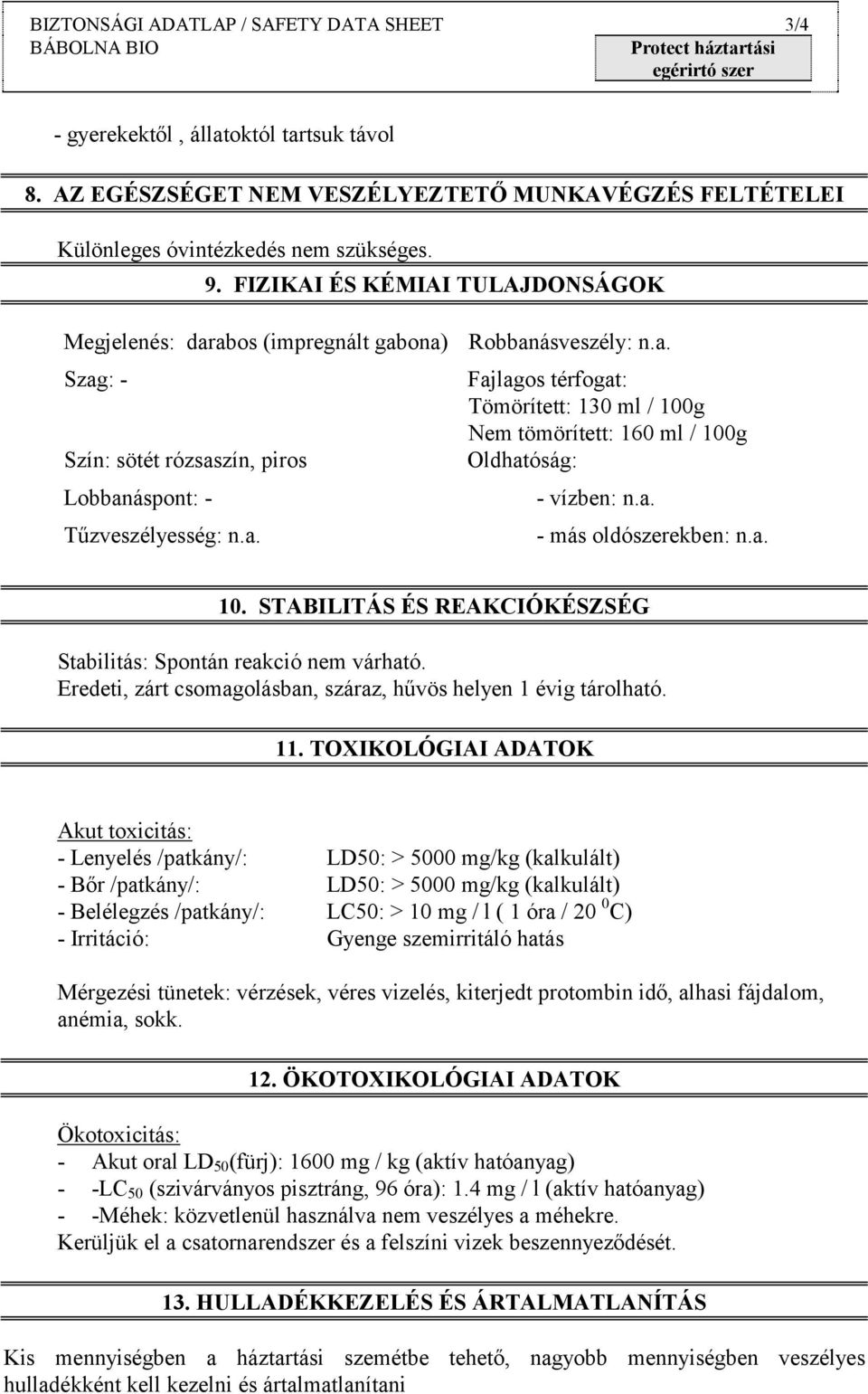 a. - más oldószerekben: n.a. 10. STABILITÁS ÉS REAKCIÓKÉSZSÉG Stabilitás: Spontán reakció nem várható. Eredeti, zárt csomagolásban, száraz, hűvös helyen 1 évig tárolható. 11.