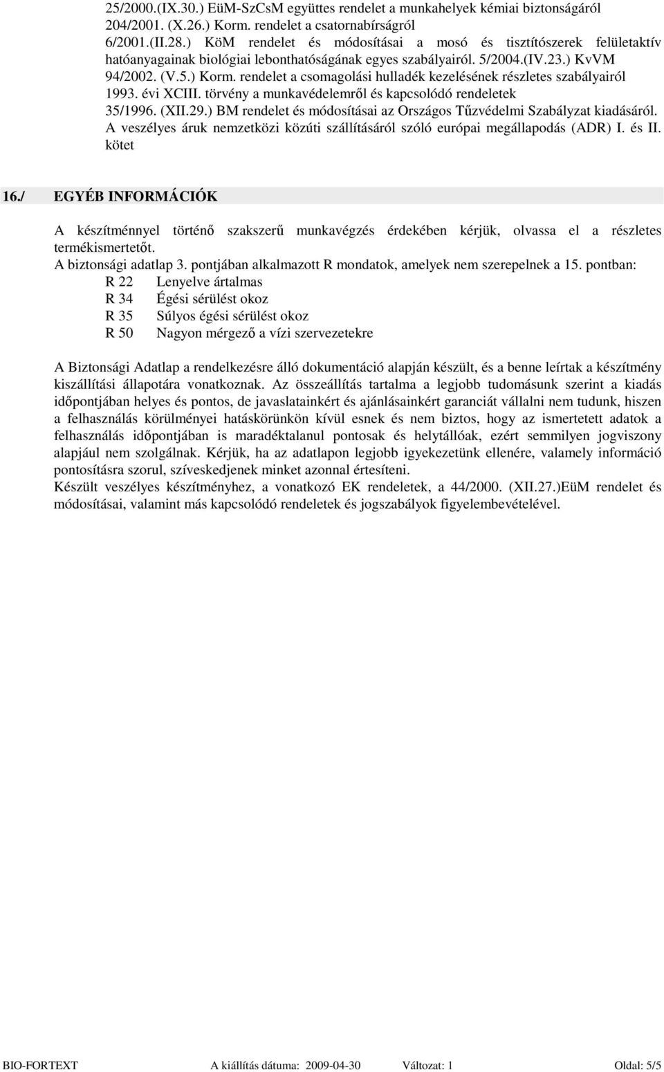 rendelet a csomagolási hulladék kezelésének részletes szabályairól 1993. évi XCIII. törvény a munkavédelemrıl és kapcsolódó rendeletek 35/1996. (XII.29.