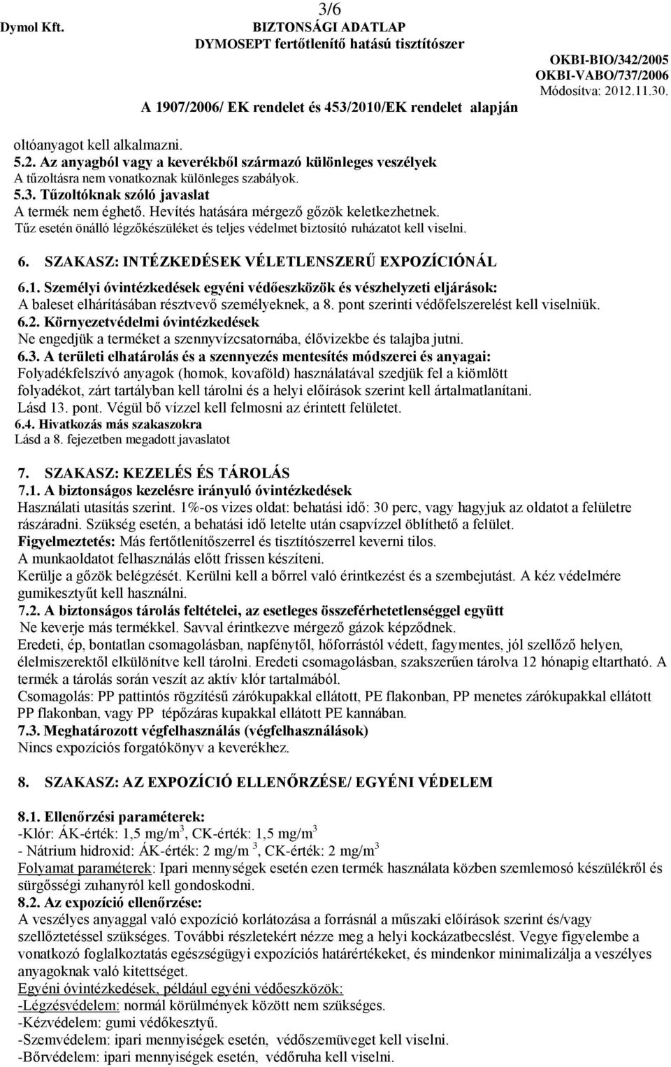 Személyi óvintézkedések egyéni védőeszközök és vészhelyzeti eljárások: A baleset elhárításában résztvevő személyeknek, a 8. pont szerinti védőfelszerelést kell viselniük. 6.2.