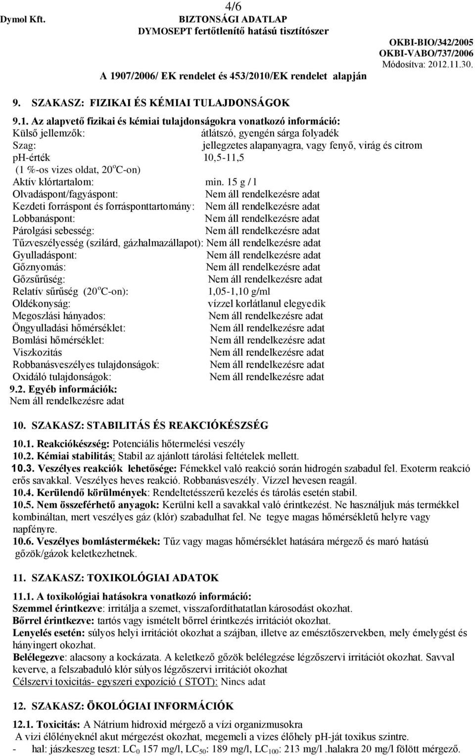 %-os vizes oldat, 20 o C-on) Aktív klórtartalom: min.