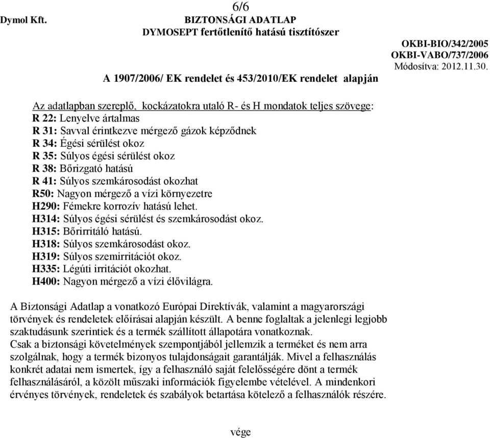 H315: Bőrirritáló hatású. H318: Súlyos szemkárosodást okoz. H319: Súlyos szemirritációt okoz. H335: Légúti irritációt okozhat. H400: Nagyon mérgező a vízi élővilágra.