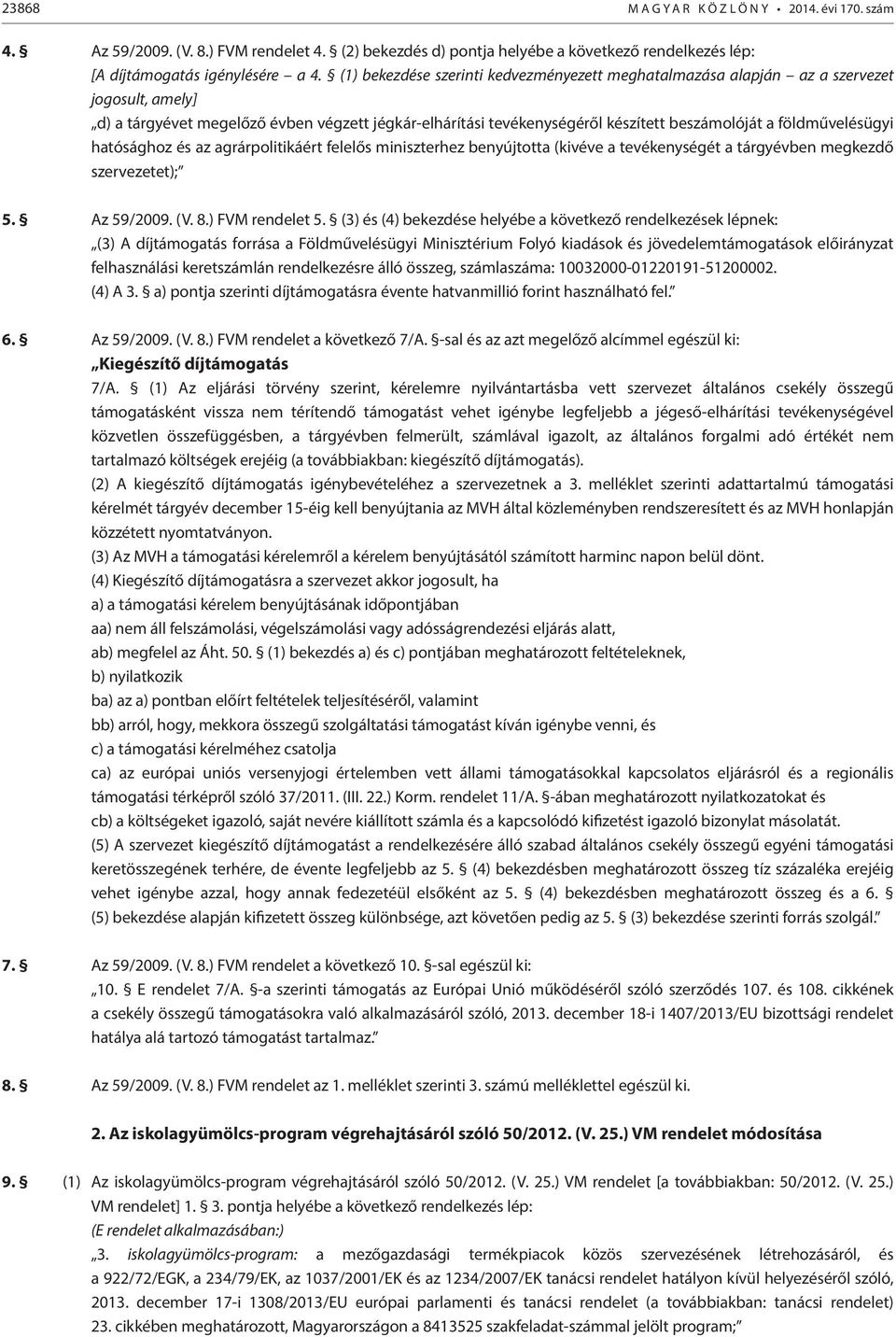 földművelésügyi hatósághoz és az agrárpolitikáért felelős miniszterhez benyújtotta (kivéve a tevékenységét a tárgyévben megkezdő szervezetet); 5. Az 59/2009. (V. 8.) FVM rendelet 5.