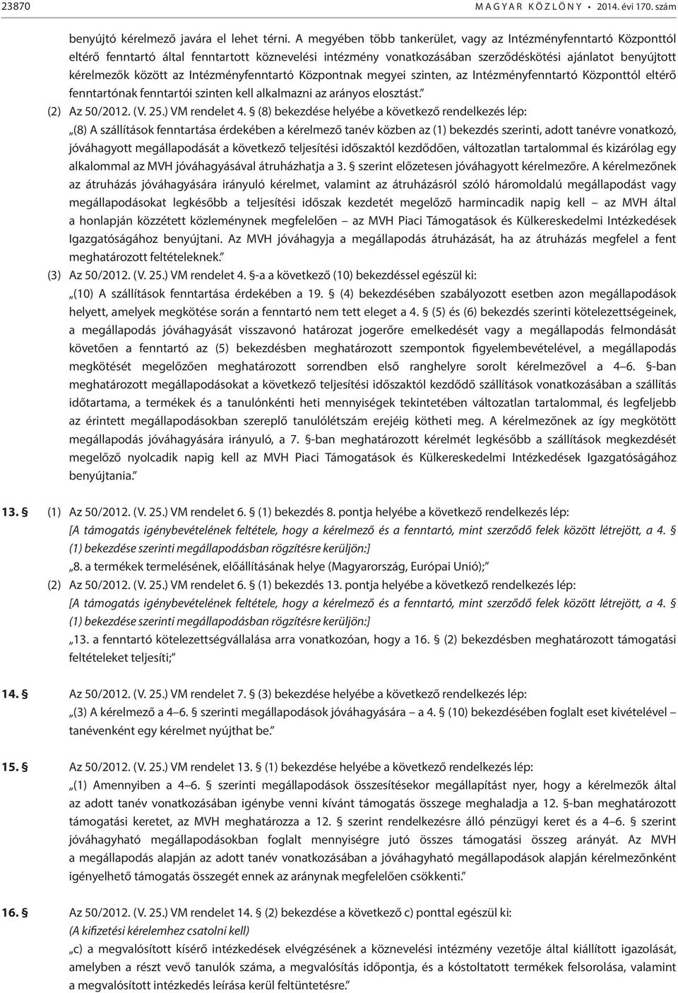 Intézményfenntartó Központnak megyei szinten, az Intézményfenntartó Központtól eltérő fenntartónak fenntartói szinten kell alkalmazni az arányos elosztást. (2) Az 50/2012. (V. 25.) VM rendelet 4.