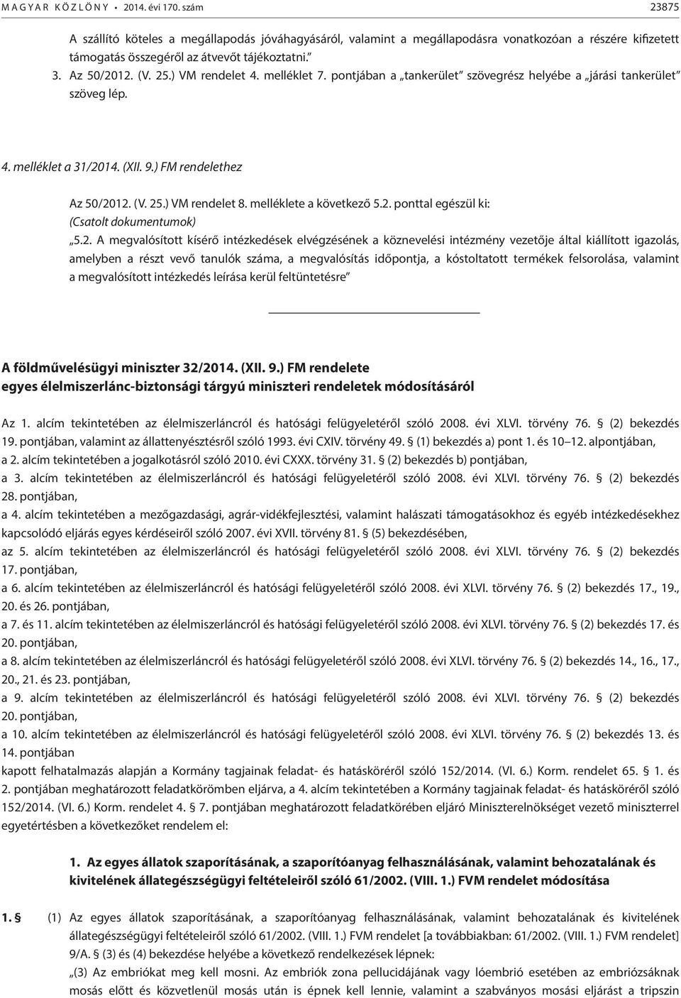 ) VM rendelet 4. melléklet 7. pontjában a tankerület szövegrész helyébe a járási tankerület szöveg lép. 4. melléklet a 31/2014. (XII. 9.) FM rendelethez Az 50/2012. (V. 25.) VM rendelet 8.