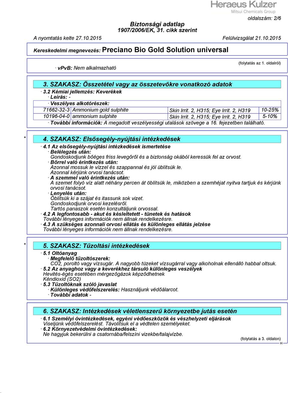 2, 315; Eye Irrit. 2, 319 5-10% További információk: A megadott veszélyességi utalások szövege a 16. fejezetben található. * 4. SZAKASZ: Elsősegély-nyújtási intézkedések 4.