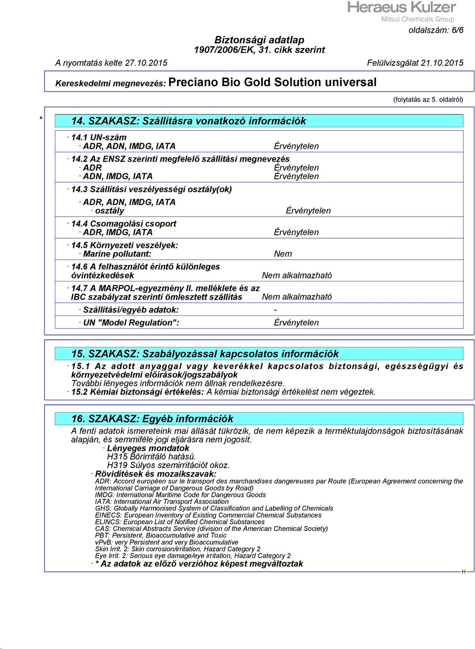 4 Csomagolási csoport ADR, IMDG, IATA Érvénytelen 14.5 Környezeti veszélyek: Marine pollutant: Nem 14.6 A felhasználót érintő különleges óvintézkedések 14.7 A MARPOL-egyezmény II.