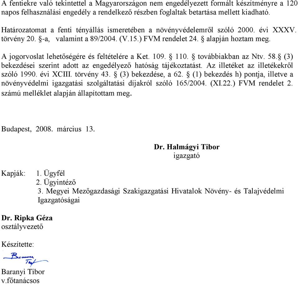 A jogorvoslat lehetőségére és feltételére a Ket. 109. 110. továbbiakban az Ntv. 58. (3) bekezdései szerint adott az engedélyező hatóság tájékoztatást. Az illetéket az illetékekről szóló 1990.