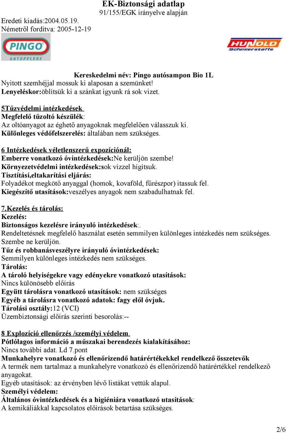 6 Intézkedések véletlenszerű expozíciónál: Emberre vonatkozó óvintézkedések:ne kerüljön szembe! Környezetvédelmi intézkedések:sok vízzel hígítsuk.