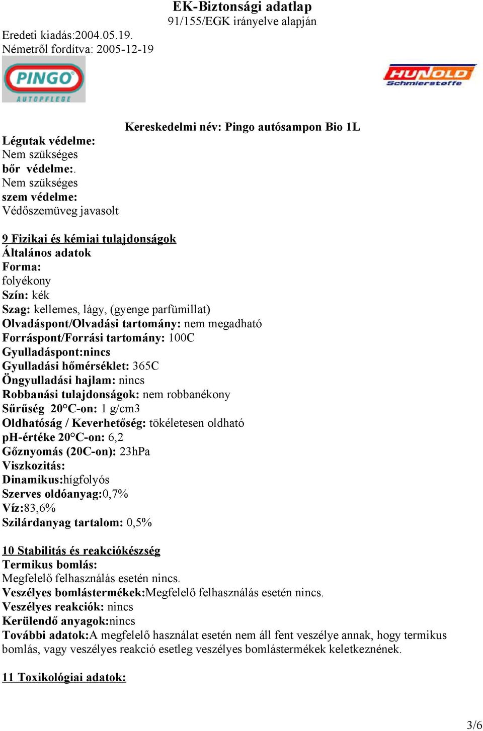 tartomány: nem megadható Forráspont/Forrási tartomány: 100C Gyulladáspont:nincs Gyulladási hőmérséklet: 365C Öngyulladási hajlam: nincs Robbanási tulajdonságok: nem robbanékony Sűrűség 20 C-on: 1