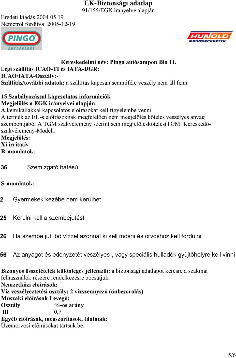 A termék az EU-s előírásoknak megfelelően nem megjelölés köteles veszélyes anyag szempontjából A TGM szakvélemény szerint sem megjelölésköteles(tgm=kereskedőszakvélemény-modell.