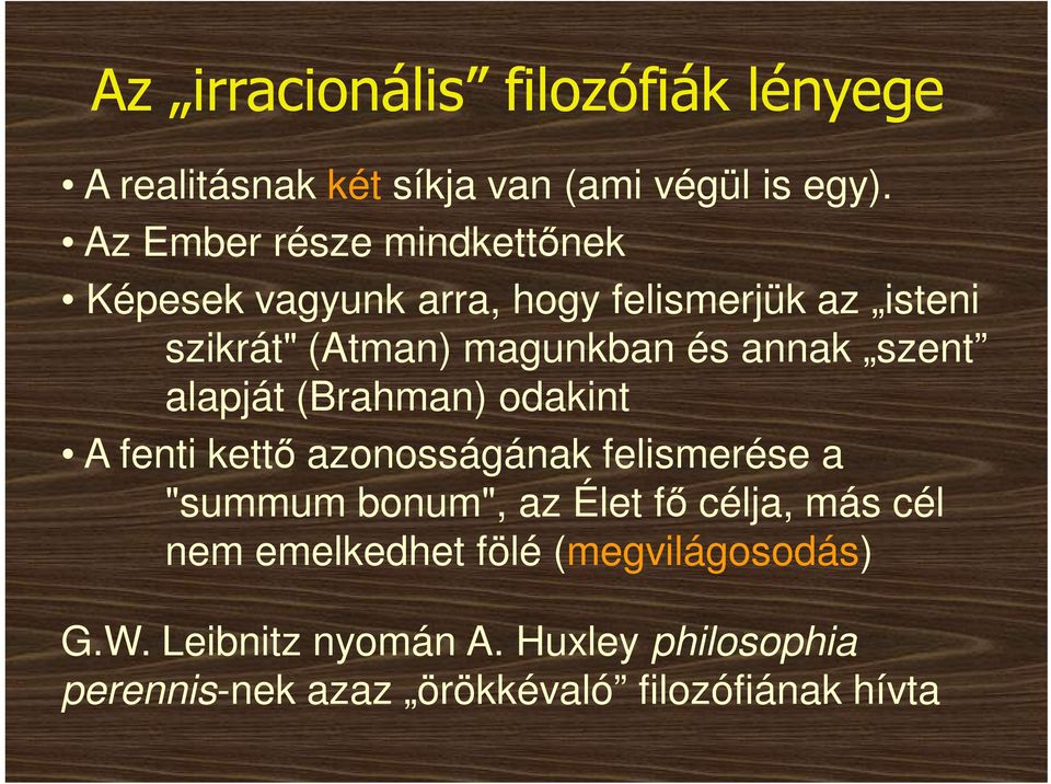 annak szent alapját (Brahman) odakint A fenti kettő azonosságának felismerése a "summum bonum", az Élet fő