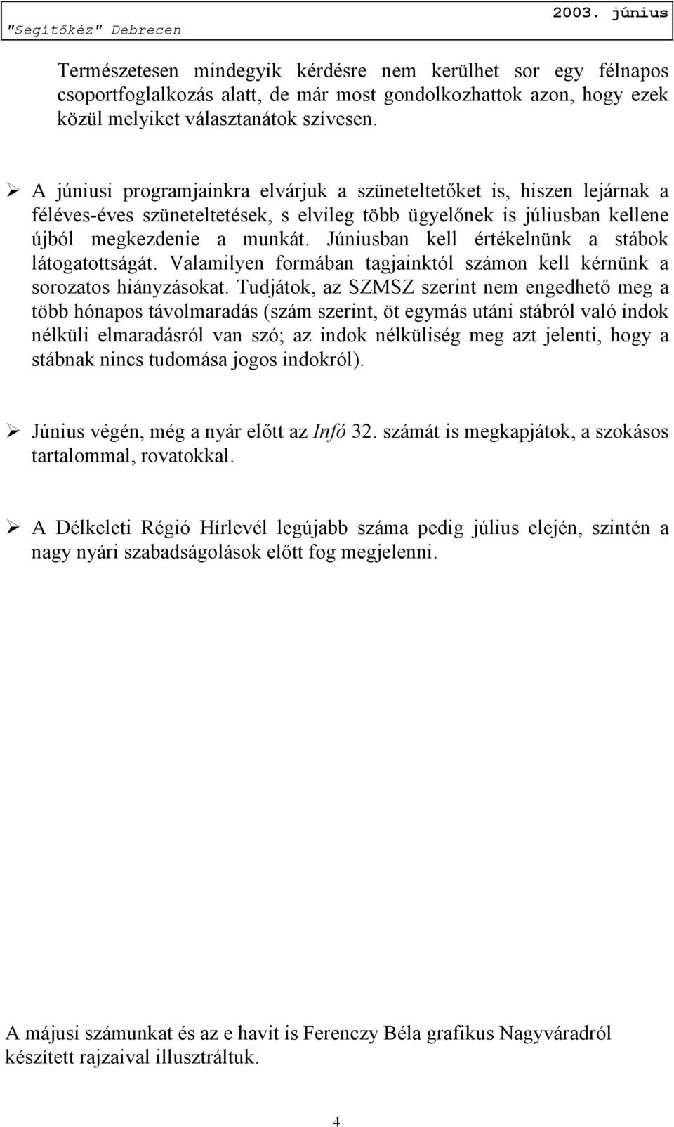 Júniusban kell értékelnünk a stábok látogatottságát. Valamilyen formában tagjainktól számon kell kérnünk a sorozatos hiányzásokat.