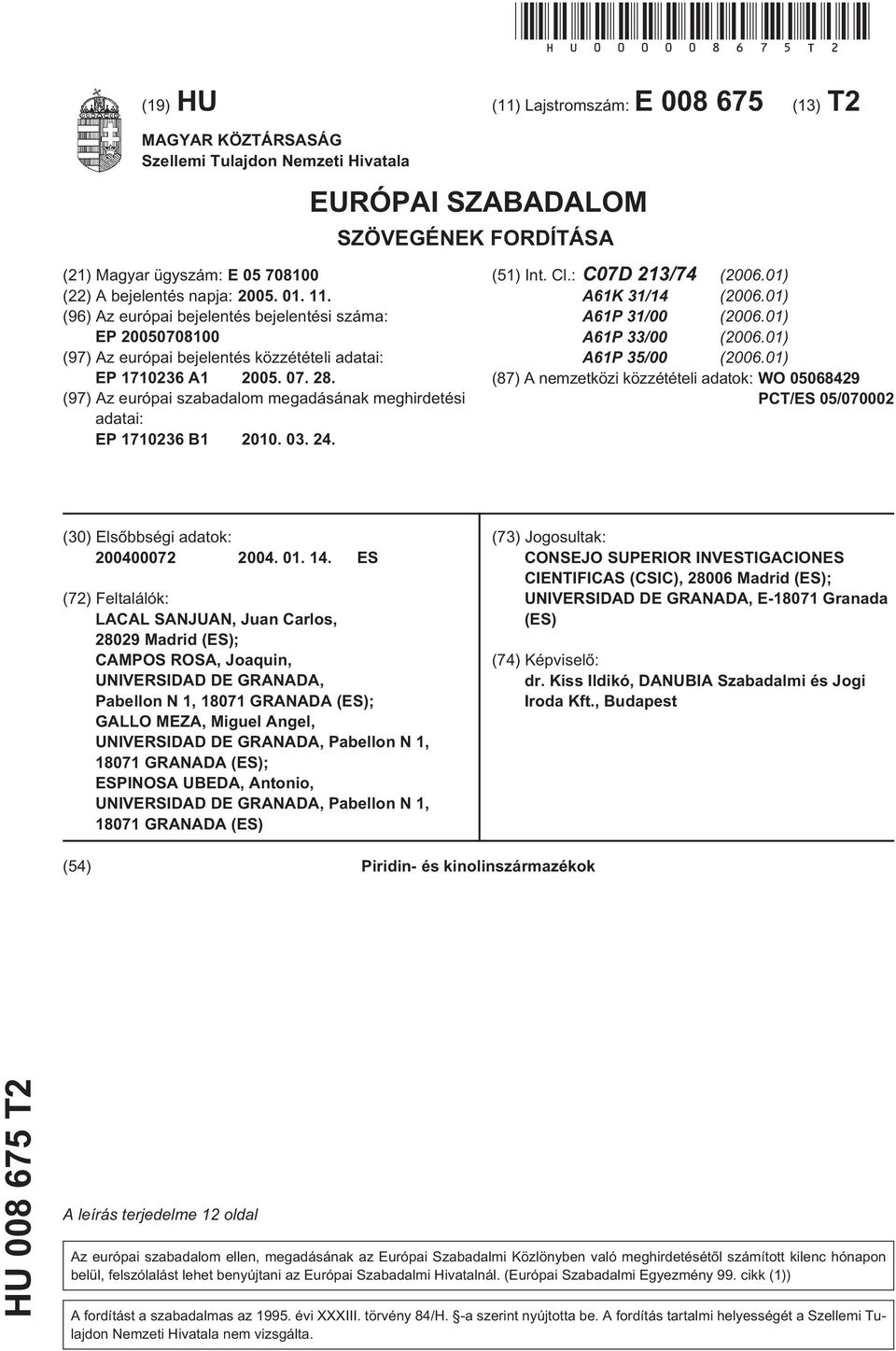 11. (96) Az európai bejelentés bejelentési száma: EP 07080 (97) Az európai bejelentés közzétételi adatai: EP 17236 A1 0. 07. 28.