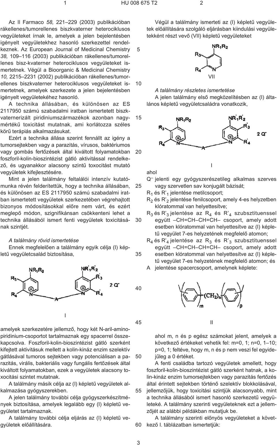 Végül a Bioorganic & Medicinal Chemistry, 221 2231 (02) publikációban rákellenes/tumorellenes biszkvaterner heterociklusos vegyületeket ismertetnek, amelyek szerkezete a jelen bejelentésben igényelt