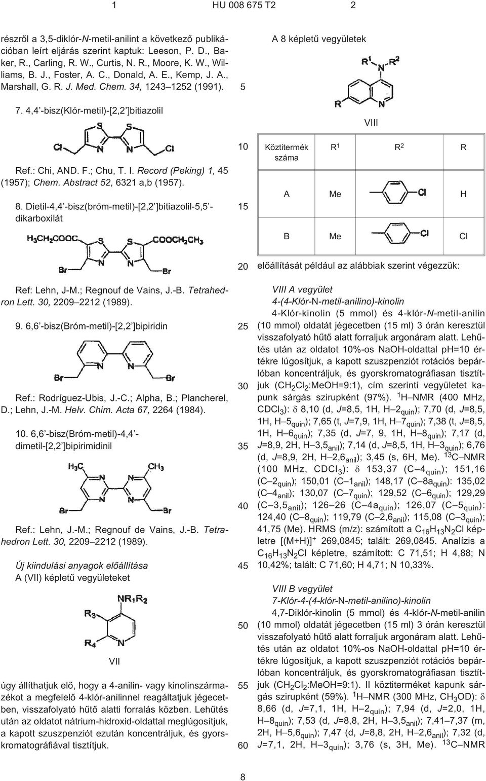 8. Dietil-4,4 -bisz(bróm-metil)¹[2,2 ]bitiazolil-, - dikarboxilát 1 A 8 képletû vegyületek Köztitermék száma VIII R 1 R 2 R A Me H B Me Cl Ref: Lehn, J¹M.; Regnouf de Vains, J.¹B. Tetrahedron Lett.