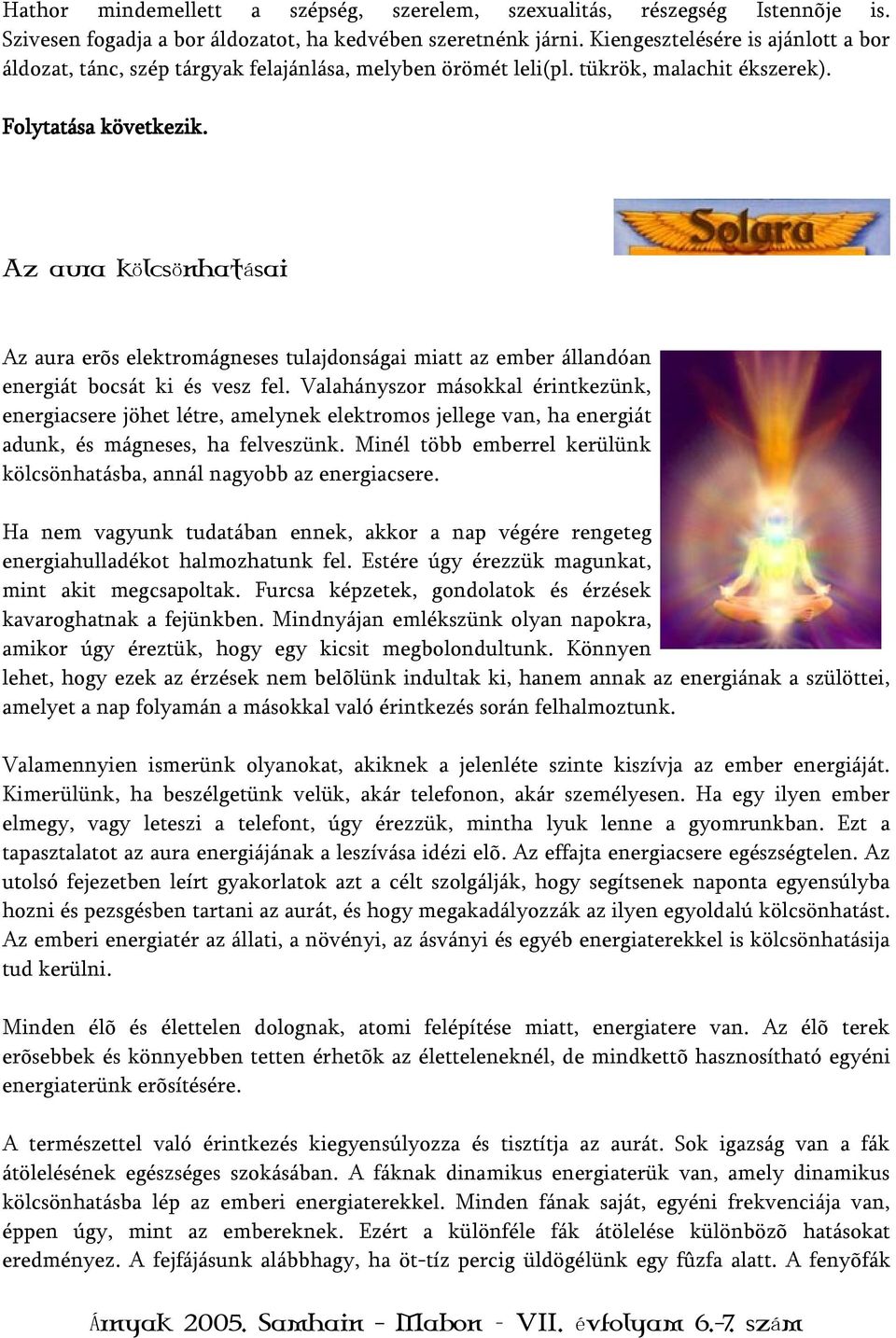 Az aura kölcsönhatásai Az aura erõs elektromágneses tulajdonságai miatt az ember állandóan energiát bocsát ki és vesz fel.