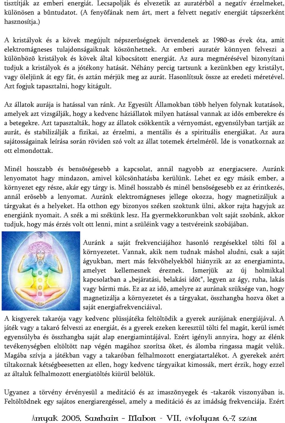 Az emberi auratér könnyen felveszi a különbözõ kristályok és kövek által kibocsátott energiát. Az aura megmérésével bizonyítani tudjuk a kristályok és a jótékony hatását.