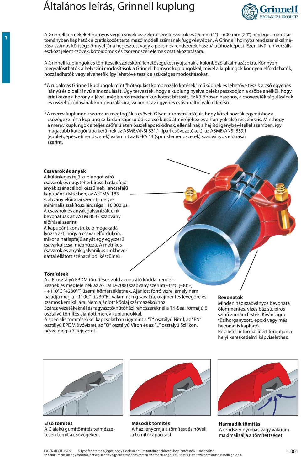 Ezen kívül univerzális eszközt jelent csövek, kötőidomok és csőrendszer elemek csatlakoztatására. A Grinnell kuplungok és tömítéseik széleskörű lehetőségeket nyújtanak a különböző alkalmazásokra.