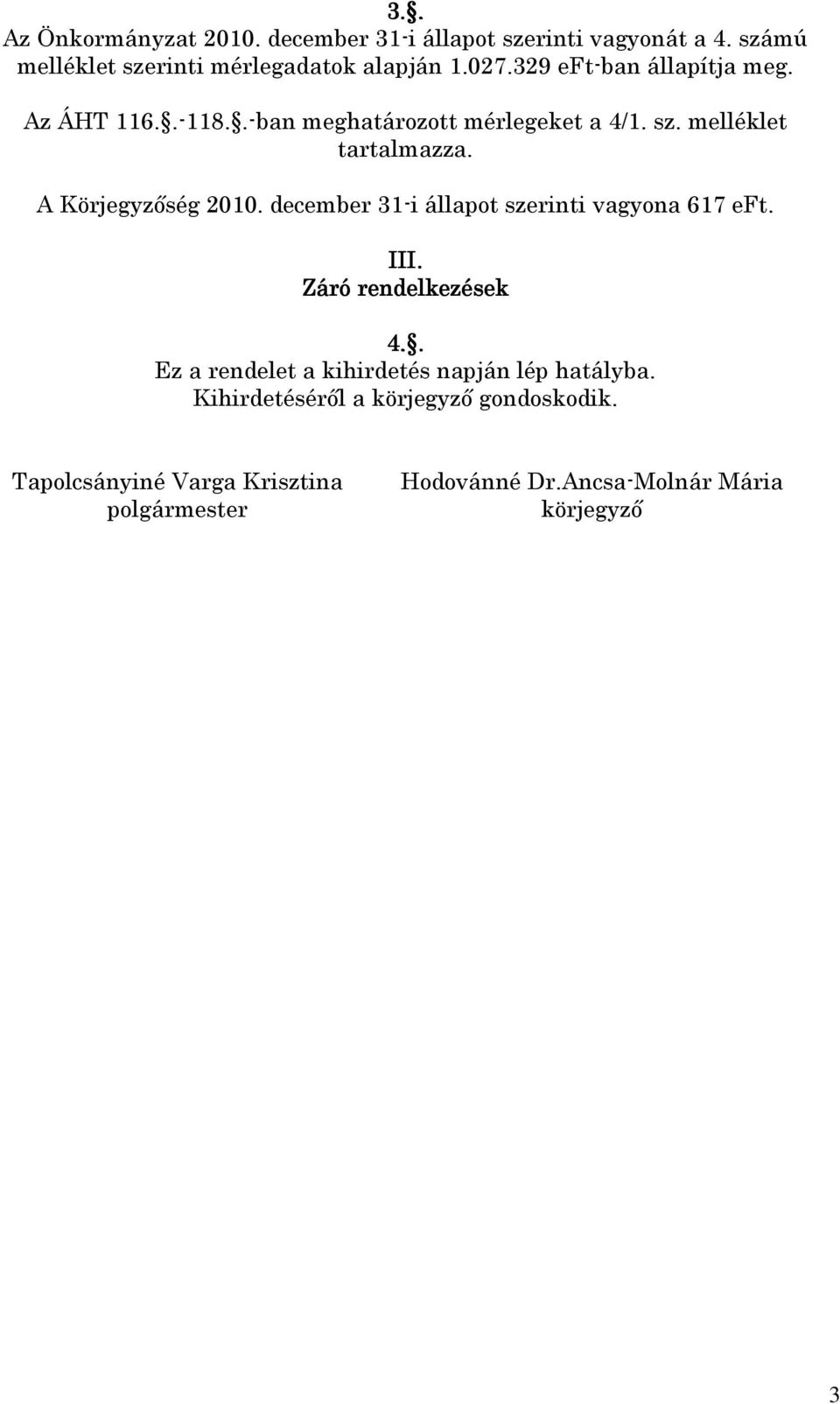 A Körjegyzőség 2010. december 31-i állapot szerinti vagyona 617 eft. III. Záró rendelkezések 4.