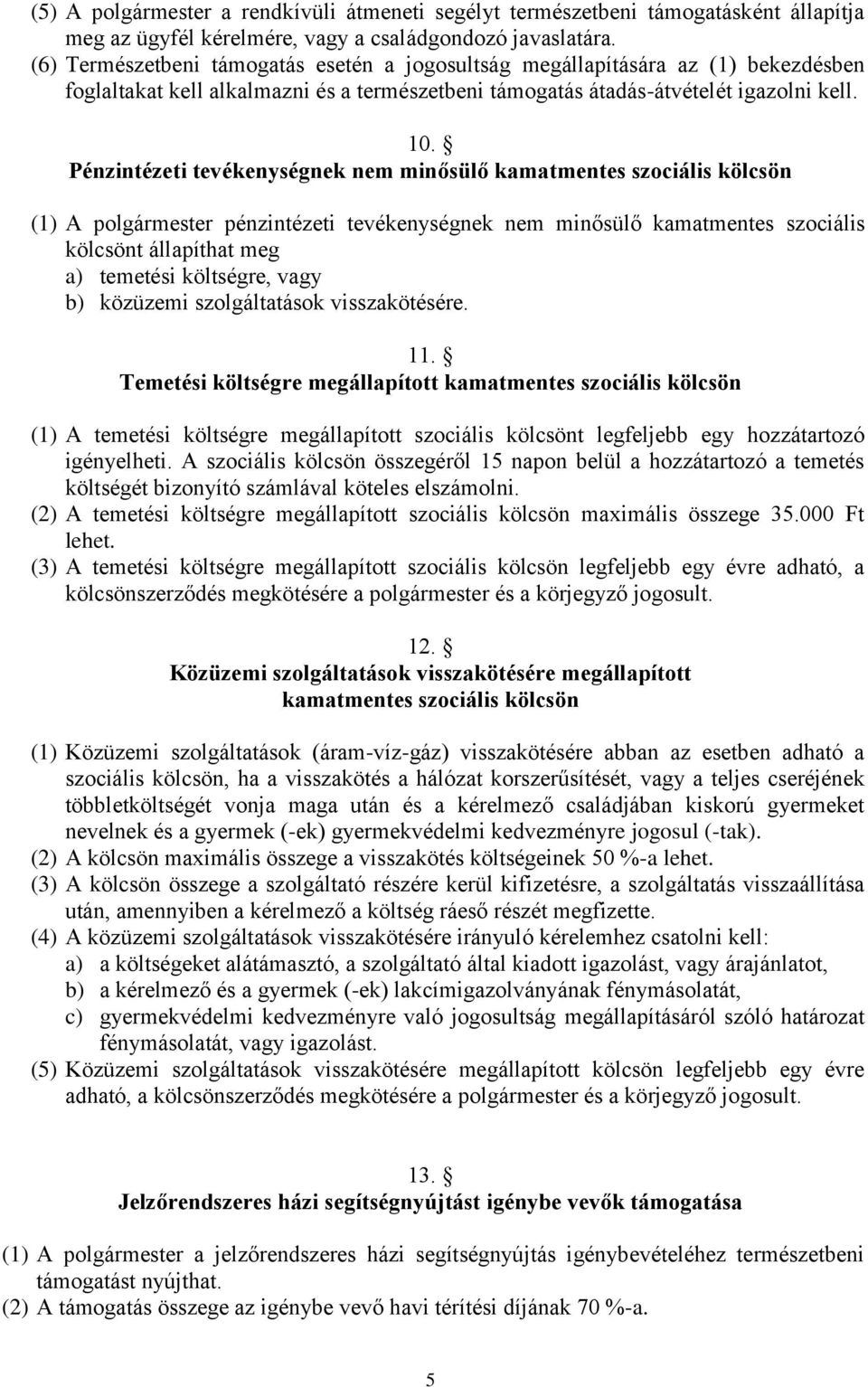 Pénzintézeti tevékenységnek nem minősülő kamatmentes szociális kölcsön (1) A polgármester pénzintézeti tevékenységnek nem minősülő kamatmentes szociális kölcsönt állapíthat meg a) temetési költségre,