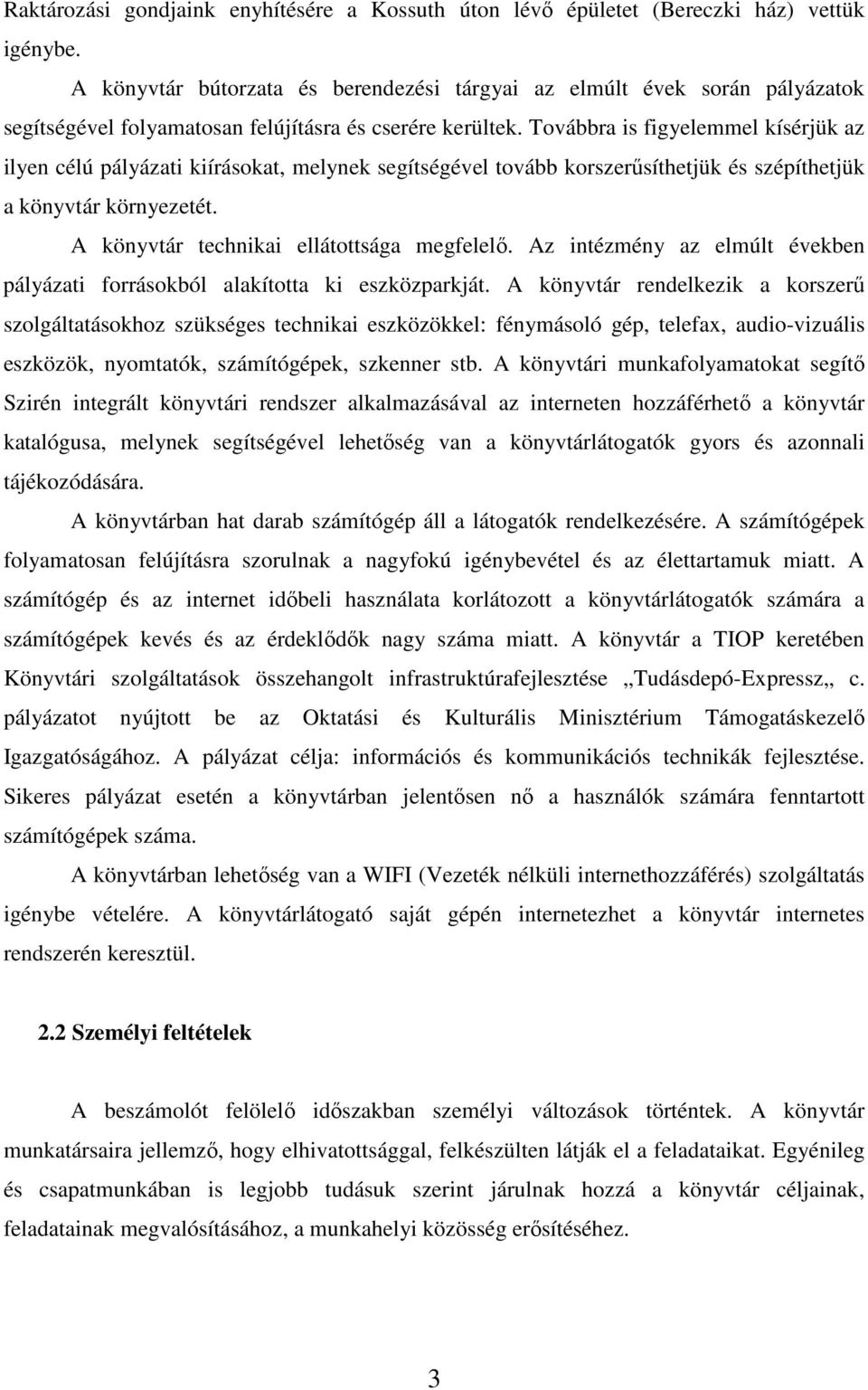 Továbbra is figyelemmel kísérjük az ilyen célú pályázati kiírásokat, melynek segítségével tovább korszerűsíthetjük és szépíthetjük a könyvtár környezetét. A könyvtár technikai ellátottsága megfelelő.