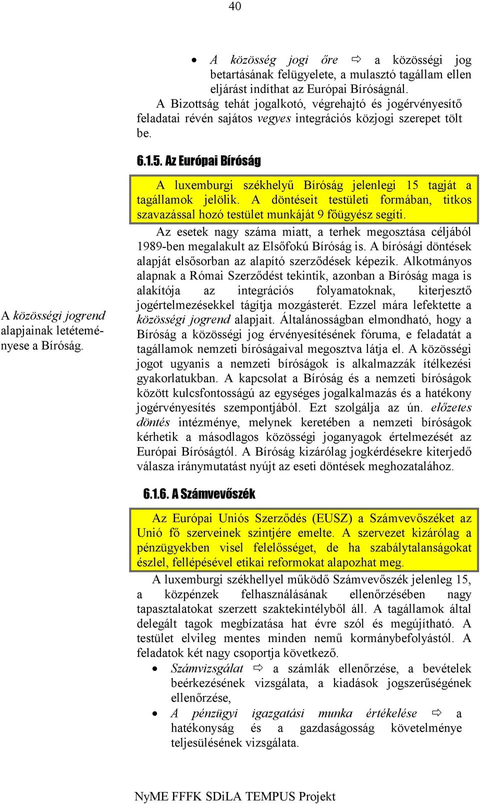 Az Európai Bíróság A közösségi jogrend alapjainak letéteményese a Bíróság. A luxemburgi székhelyű Bíróság jelenlegi 15 tagját a tagállamok jelölik.