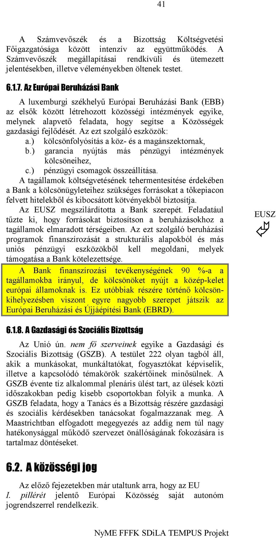 Az Európai Beruházási Bank A luxemburgi székhelyű Európai Beruházási Bank (EBB) az elsők között létrehozott közösségi intézmények egyike, melynek alapvető feladata, hogy segítse a Közösségek