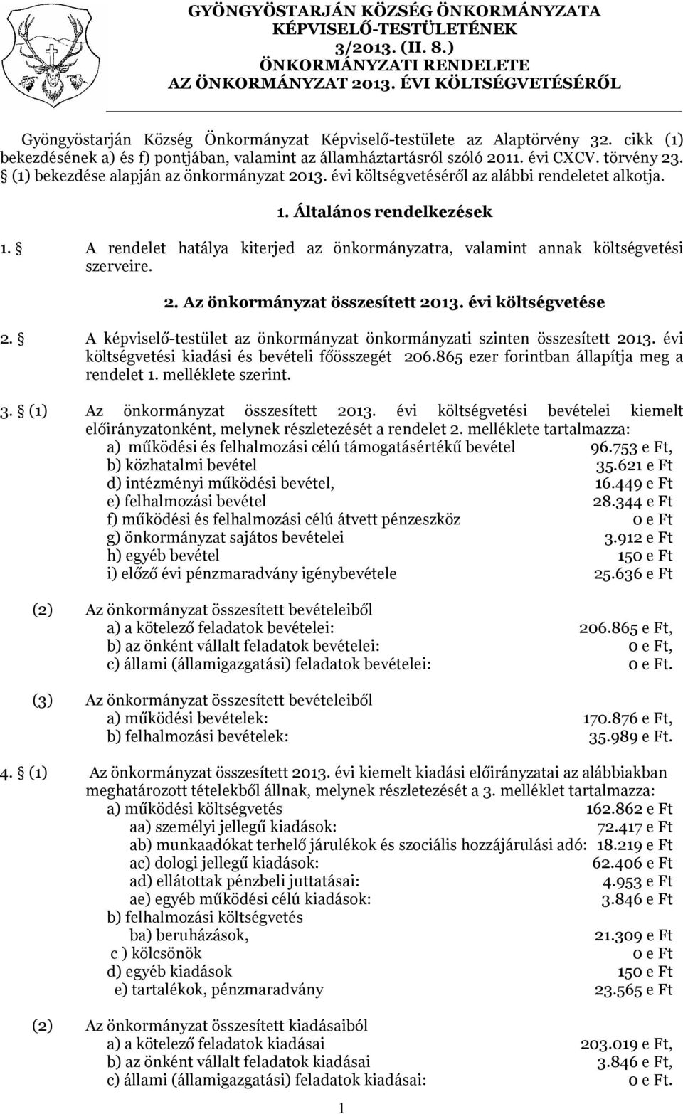 (1) bekezdése alapján az önkormányzat 213. évi költségvetéséről az alábbi rendeletet alkotja. 1. Általános rendelkezések 1.