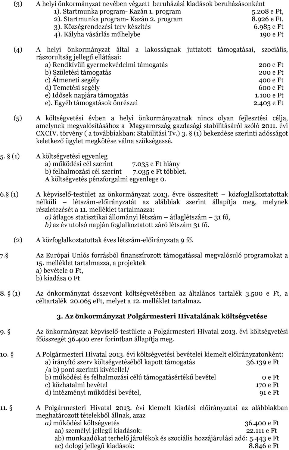 Kályha vásárlás műhelybe 19 e Ft (4) A helyi önkormányzat által a lakosságnak juttatott támogatásai, szociális, rászorultság jellegű ellátásai: a) Rendkívüli gyermekvédelmi támogatás 2 e Ft b)