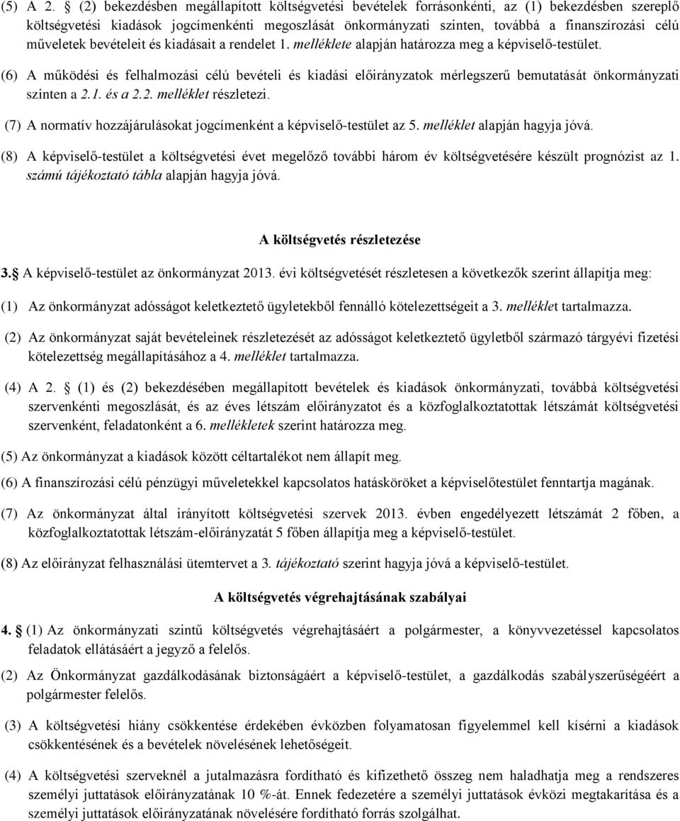 önkormányzati szinten a 21 és a 22 melléklet részletezi (7) A normatí hozzájárulásokat jogcímenként a képiselő-testület az 5 melléklet alapján hagyja jóá (8) A képiselő-testület a költségetési éet