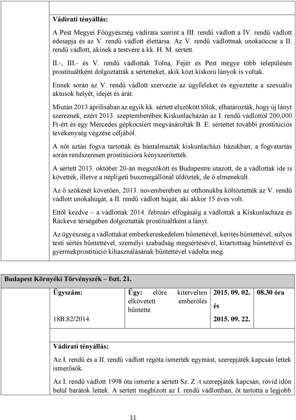 rendű vádlott szervezte az ügyfeleket egyeztette a szexuális aktusok helyét, idejét árát. Miután 2013 áprilisában az egyik kk.