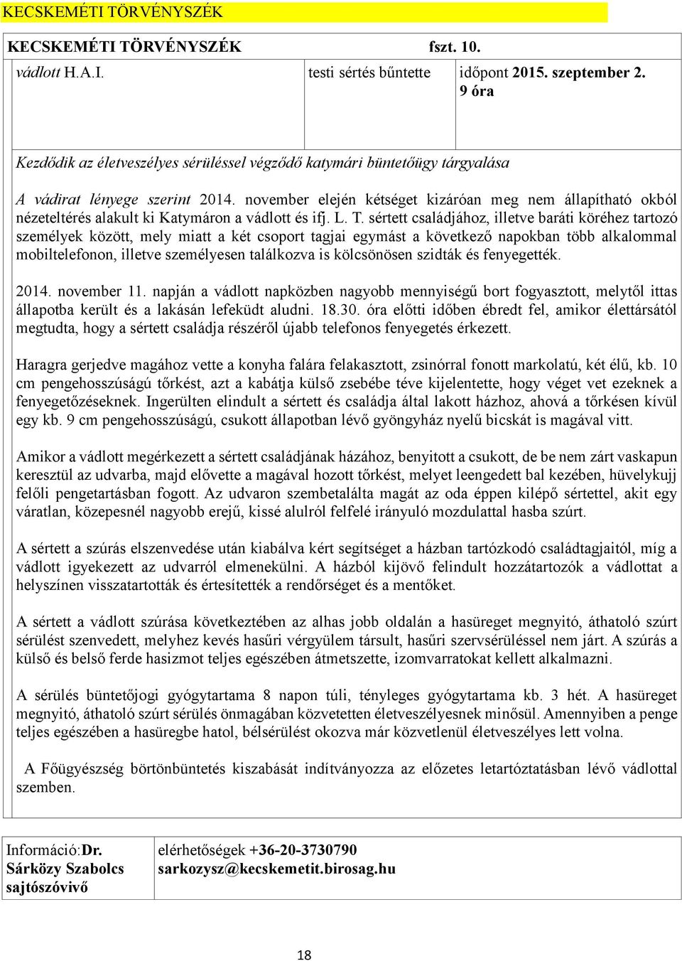 november elején kétséget kizáróan meg nem állapítható okból nézeteltér alakult ki Katymáron a vádlott ifj. L. T.