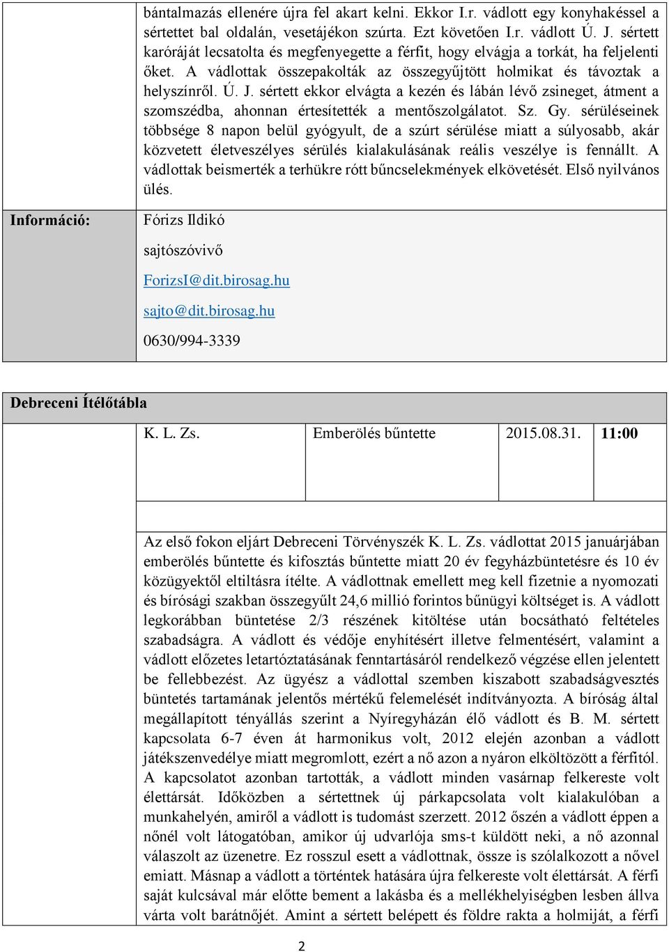 sértett ekkor elvágta a kezén lábán lévő zsineget, átment a szomszédba, ahonnan értesítették a mentőszolgálatot. Sz. Gy.