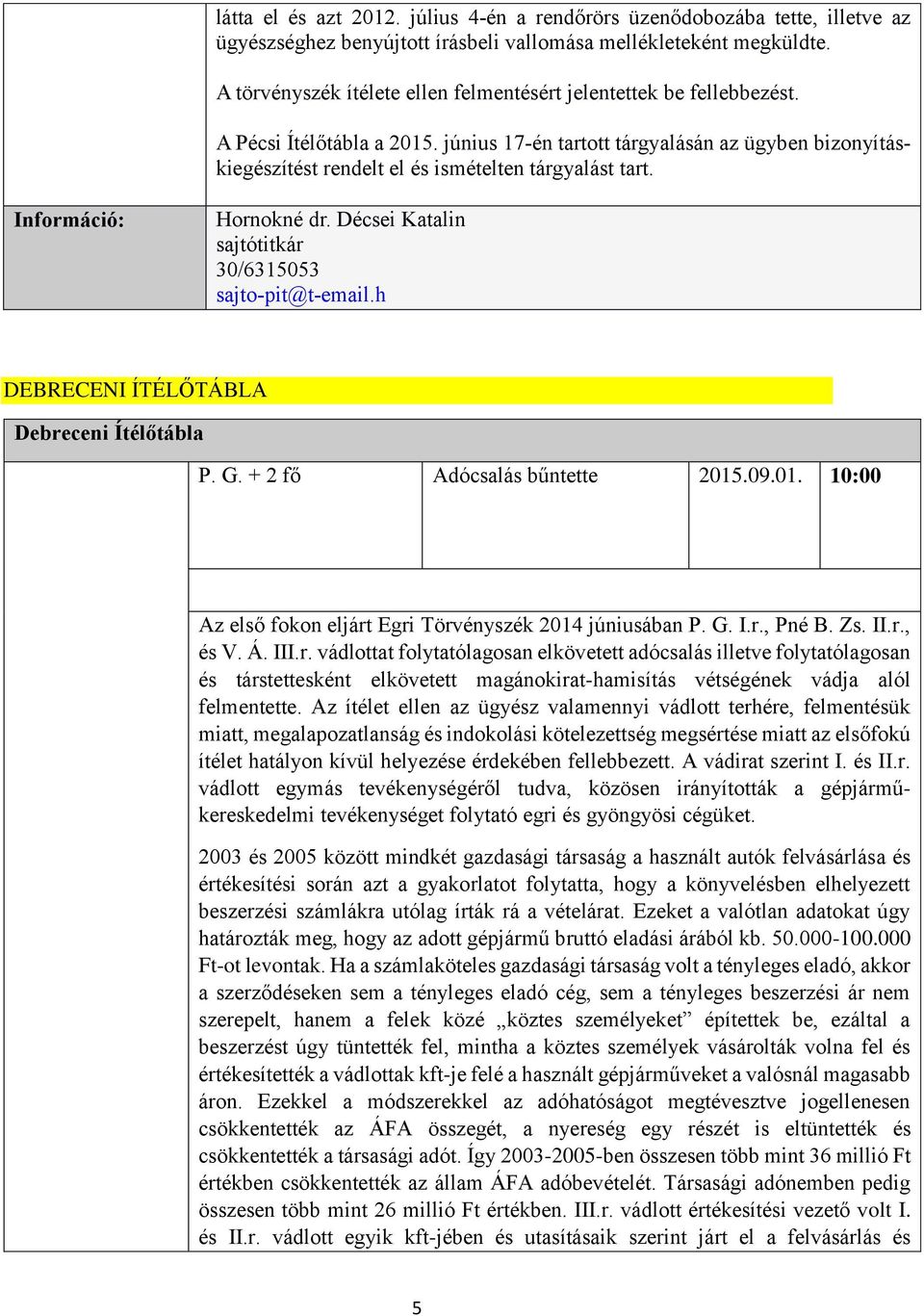 Információ: Hornokné dr. Décsei Katalin sajtótitkár 30/6315053 sajto-pit@t-email.h DEBRECENI ÍTÉLŐTÁBLA Debreceni Ítélőtábla P. G. + 2 fő Adócsalás bűntette 2015