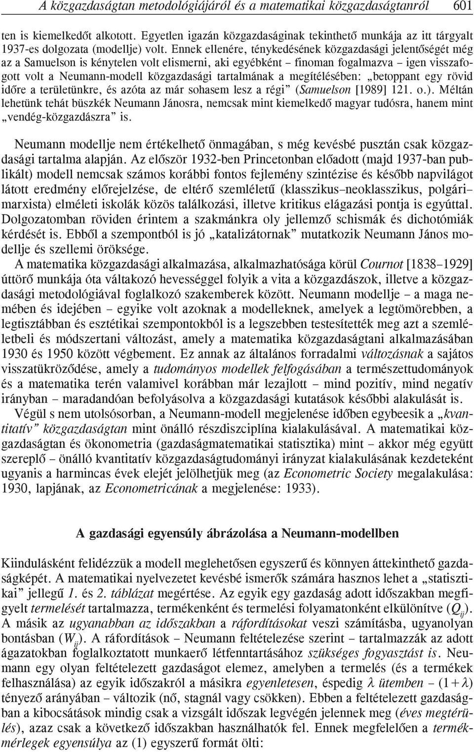 Ennek ellenére, ténykedésének közgazdasági jelentõségét még az a Samuelson is kénytelen volt elismerni, aki egyébként finoman fogalmazva igen visszafogott volt a Neumann-modell közgazdasági