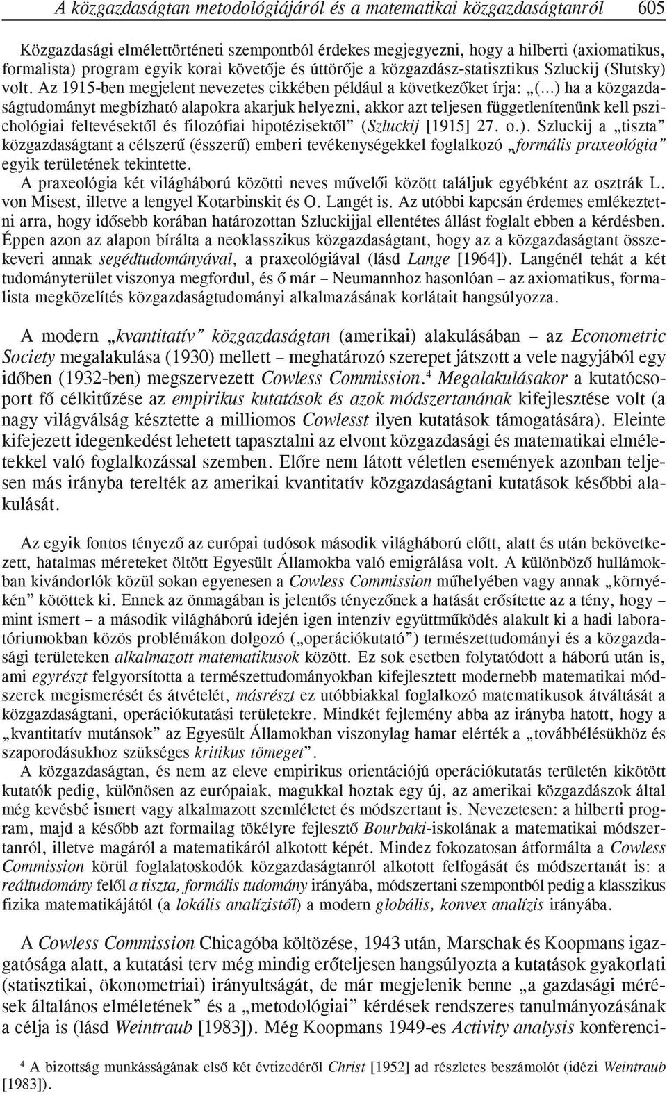 Az 1915-ben megjelent nevezetes cikkében például a következõket írja: ( ) ha a közgazdaságtudományt megbízható alapokra akarjuk helyezni, akkor azt teljesen függetlenítenünk kell pszichológiai