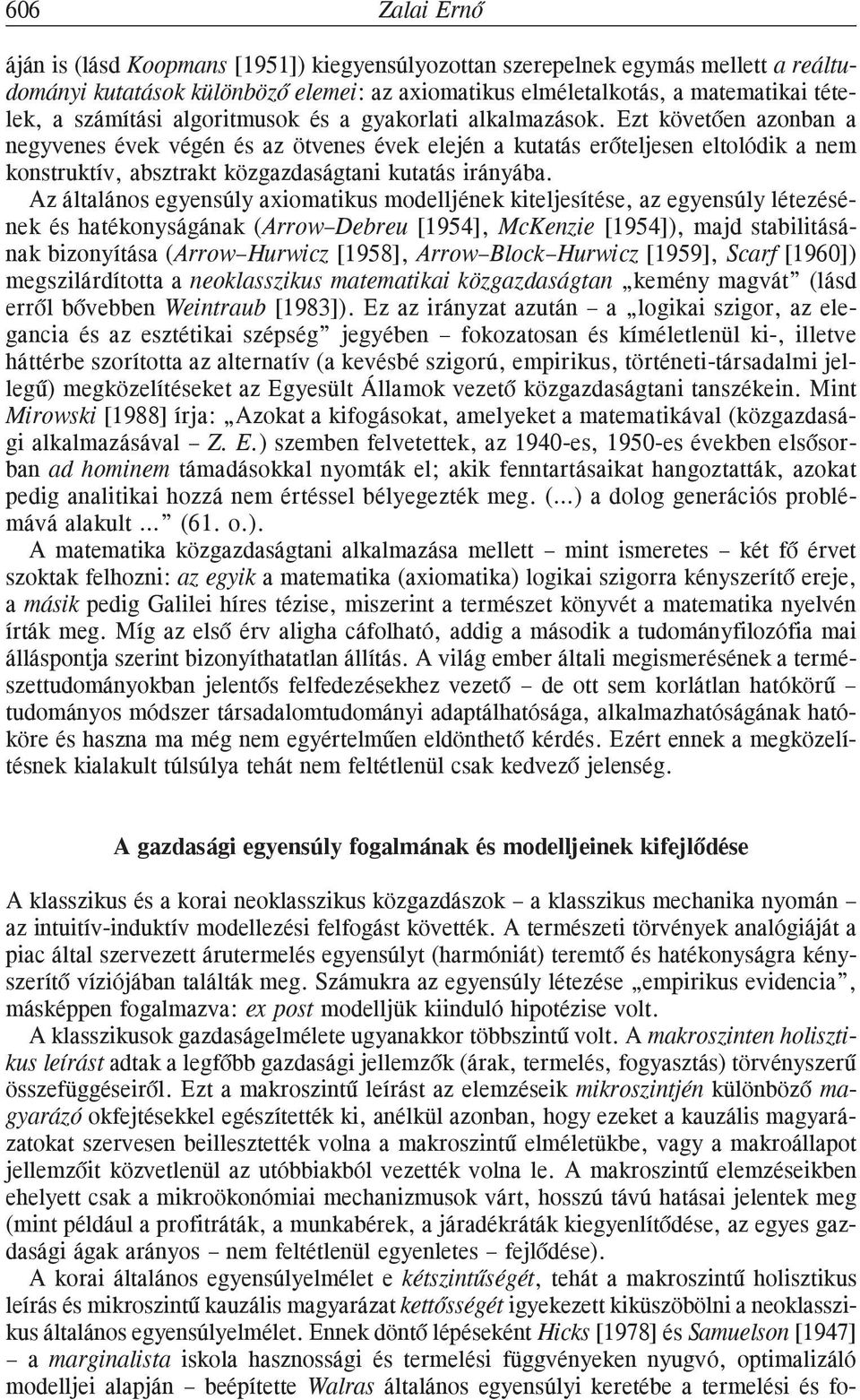 Ezt követõen azonban a negyvenes évek végén és az ötvenes évek elején a kutatás erõteljesen eltolódik a nem konstruktív, absztrakt közgazdaságtani kutatás irányába.